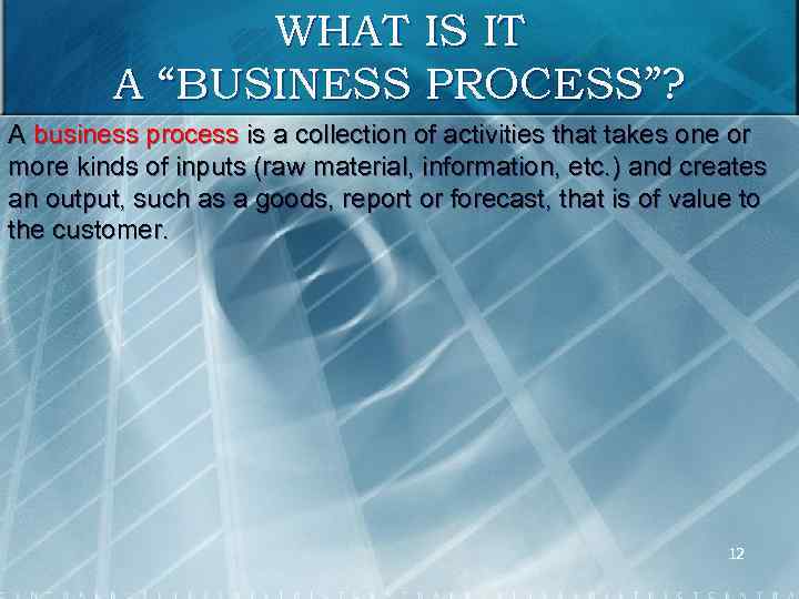 WHAT IS IT A “BUSINESS PROCESS”? A business process is a collection of activities