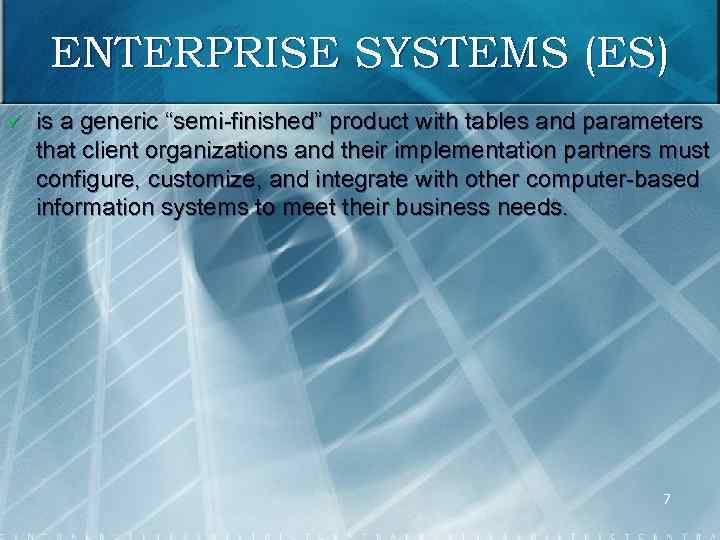 ENTERPRISE SYSTEMS (ES) ü is a generic “semi finished” product with tables and parameters