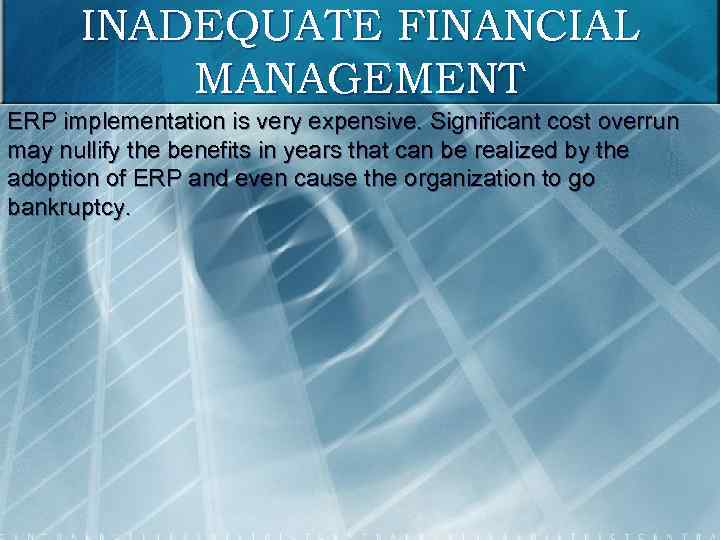 INADEQUATE FINANCIAL MANAGEMENT ERP implementation is very expensive. Significant cost overrun may nullify the