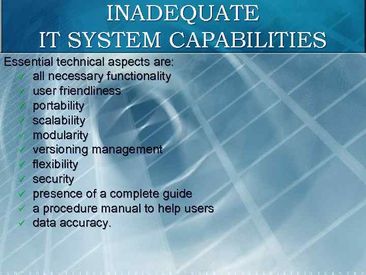 INADEQUATE IT SYSTEM CAPABILITIES Essential technical aspects are: ü all necessary functionality ü user