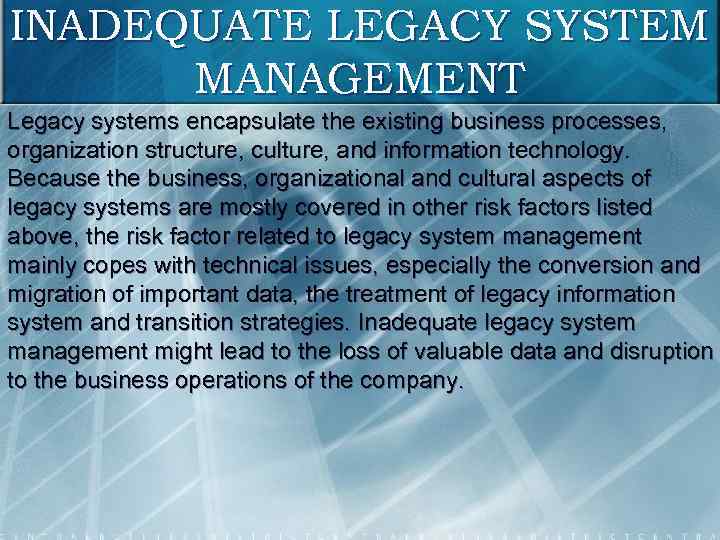 INADEQUATE LEGACY SYSTEM MANAGEMENT Legacy systems encapsulate the existing business processes, organization structure, culture,