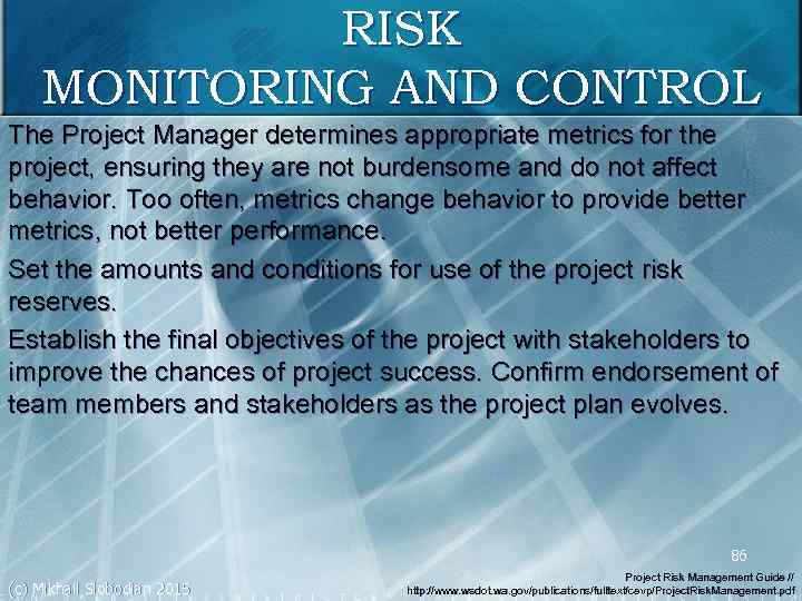 RISK MONITORING AND CONTROL The Project Manager determines appropriate metrics for the project, ensuring