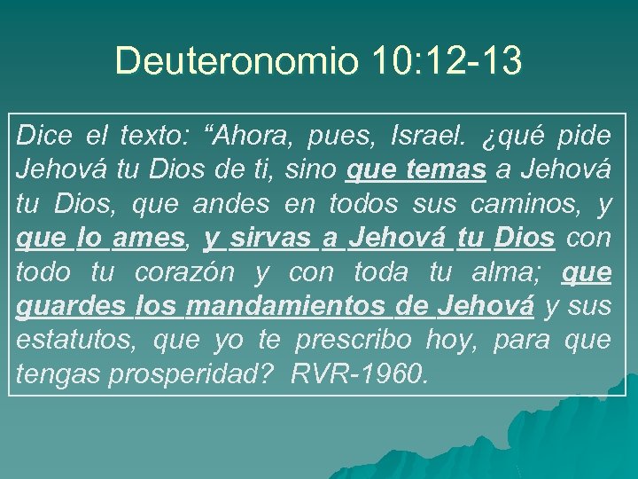 Deuteronomio 10: 12 -13 Dice el texto: “Ahora, pues, Israel. ¿qué pide Jehová tu