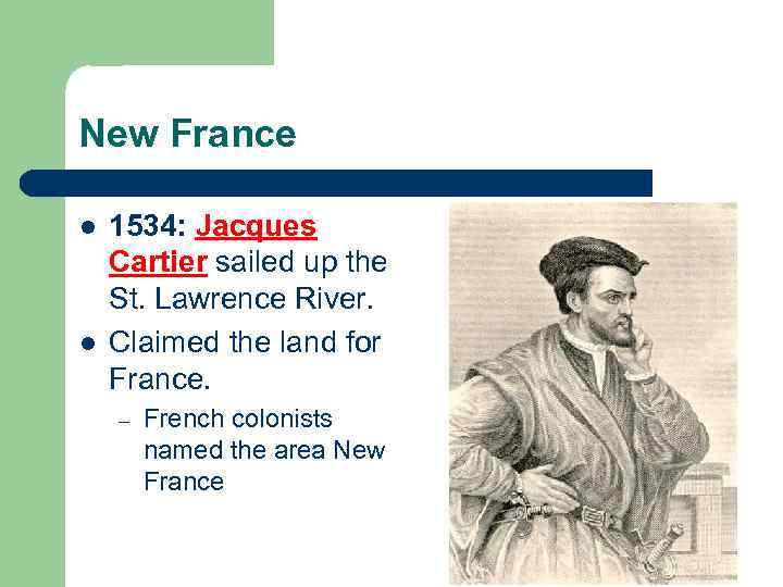 New France l l 1534: Jacques Cartier sailed up the St. Lawrence River. Claimed