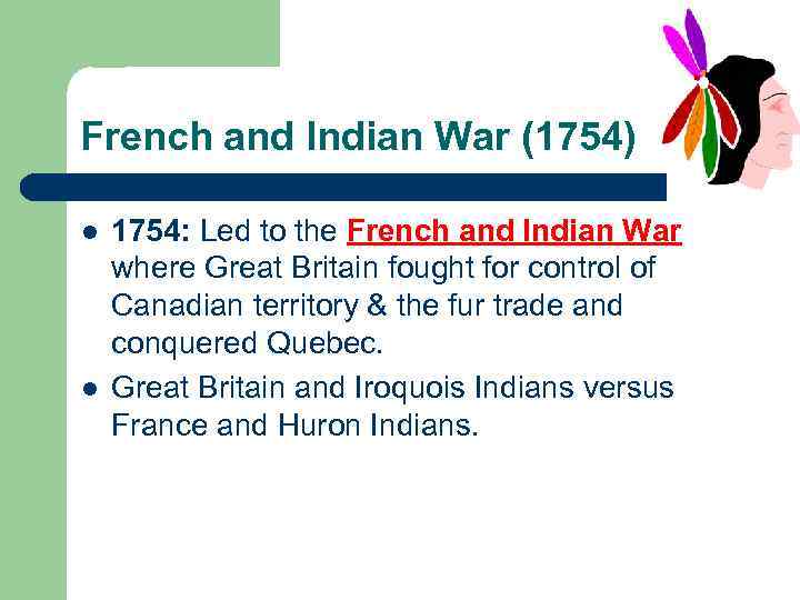 French and Indian War (1754) l l 1754: Led to the French and Indian