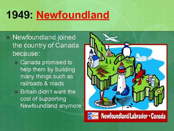 1949: Newfoundland n Newfoundland joined the country of Canada because: n n Canada promised