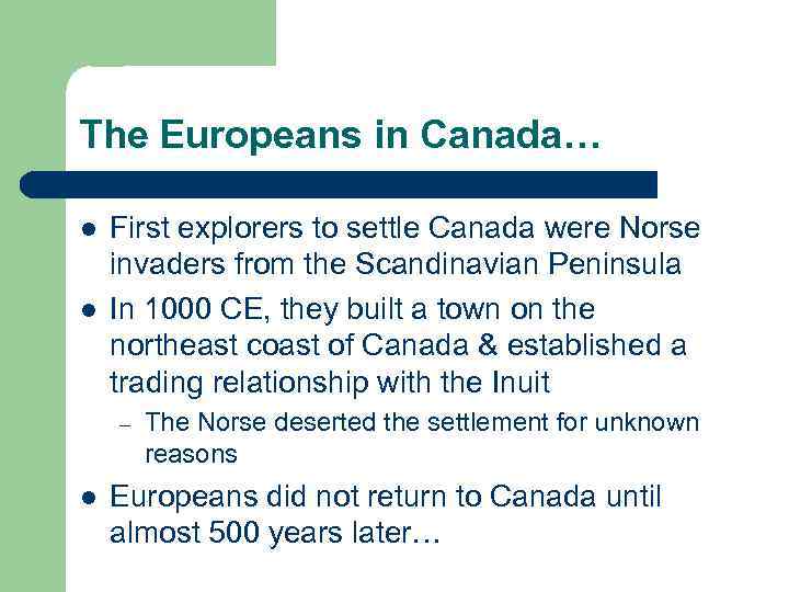 The Europeans in Canada… l l First explorers to settle Canada were Norse invaders
