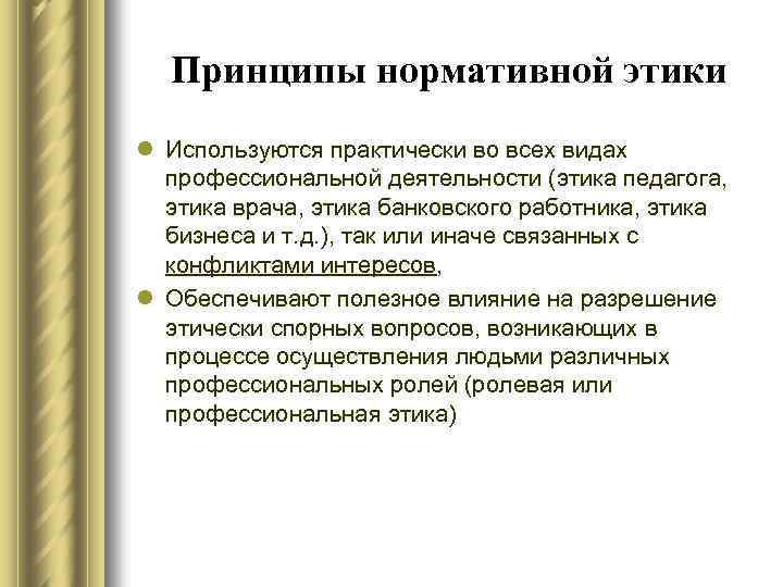 Принципы нормативной этики l Используются практически во всех видах профессиональной деятельности (этика педагога, этика