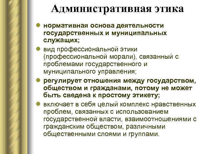 Административная этика l нормативная основа деятельности государственных и муниципальных служащих; l вид профессиональной этики