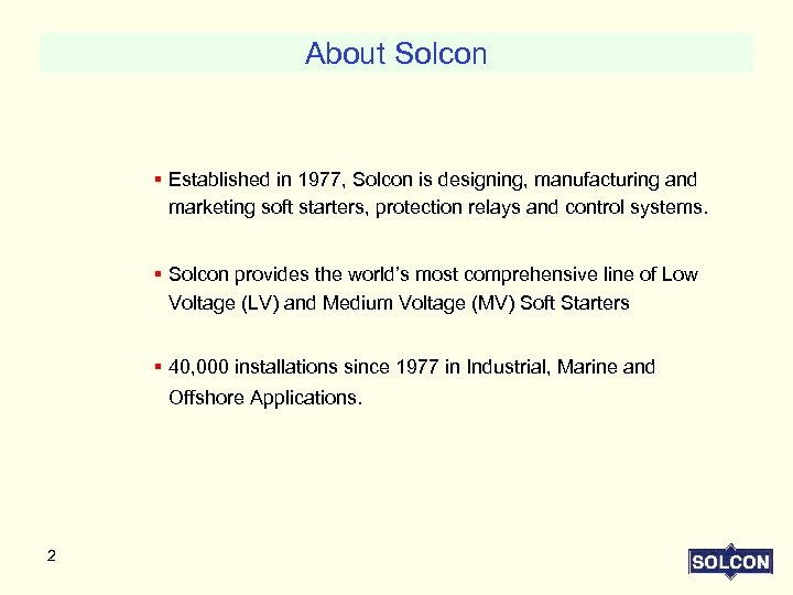 About Solcon § Established in 1977, Solcon is designing, manufacturing and marketing soft starters,