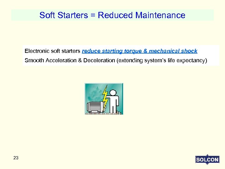 Soft Starters = Reduced Maintenance Electronic soft starters reduce starting torque & mechanical shock