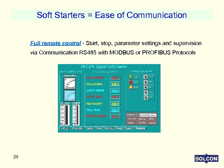 Soft Starters = Ease of Communication Full remote control - Start, stop, parameter settings