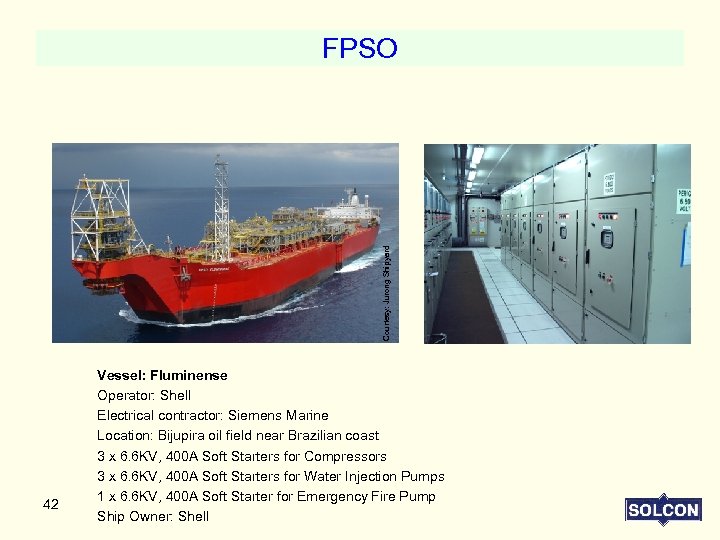 Courtesy: Jurong Shipyard FPSO 42 Vessel: Fluminense Operator: Shell Electrical contractor: Siemens Marine Location: