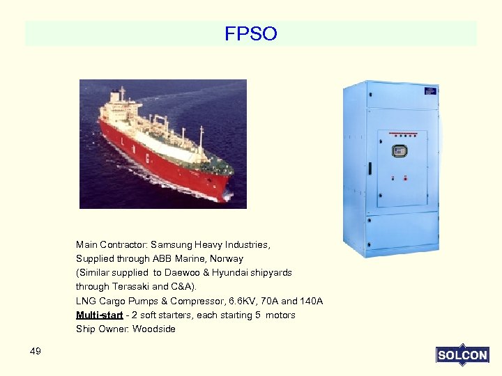 FPSO Main Contractor: Samsung Heavy Industries, Supplied through ABB Marine, Norway (Similar supplied to