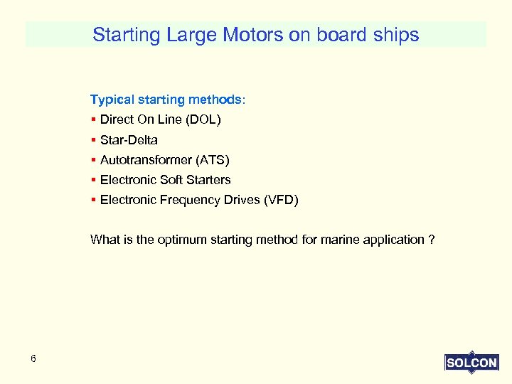 Starting Large Motors on board ships Typical starting methods: § Direct On Line (DOL)