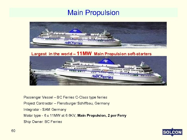 Main Propulsion Largest in the world – 11 MW Main Propulsion soft-starters Passenger Vessel