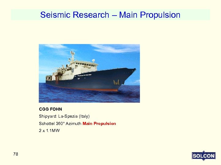 Seismic Research – Main Propulsion CGG FOHN Shipyard: La-Spezia (Italy) Schottel 360° Azimuth Main