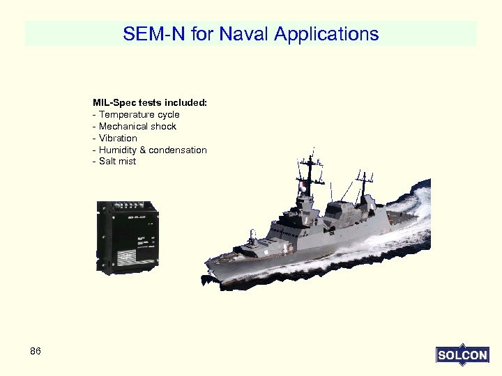 SEM-N for Naval Applications MIL-Spec tests included: - Temperature cycle - Mechanical shock -