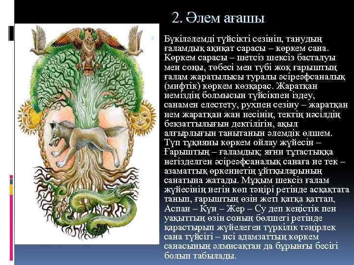 2. Әлем ағашы Бүкіләлемді түйсікті сезініп, танудың ғаламдық ақиқат сарасы – көркем сана. Көркем