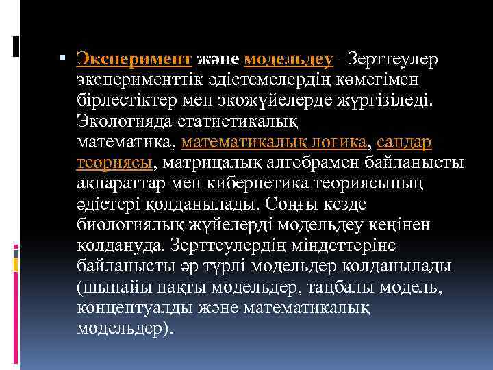  Эксперимент және модельдеу –Зерттеулер эксперименттік әдістемелердің көмегімен бірлестіктер мен экожүйелерде жүргізіледі. Экологияда статистикалық