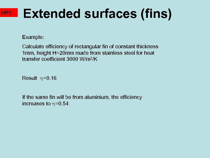 HP 5 Extended surfaces (fins) Example: Calculate efficiency of rectangular fin of constant thickness