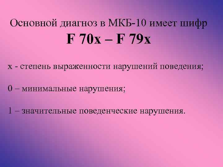 Основной диагноз в МКБ-10 имеет шифр F 70 x – F 79 x х