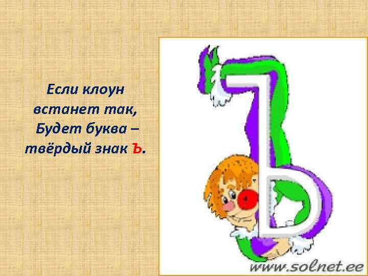 Если клоун встанет так, Будет буква – твёрдый знак Ъ. 