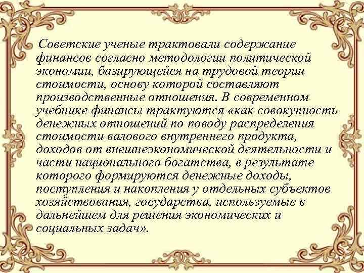 Советские ученые трактовали содержание финансов согласно методологии политической экономии, базирующейся на трудовой теории стоимости,