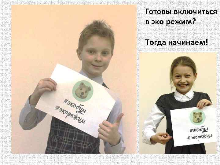 Готовы включиться в эко режим? Тогда начинаем! 