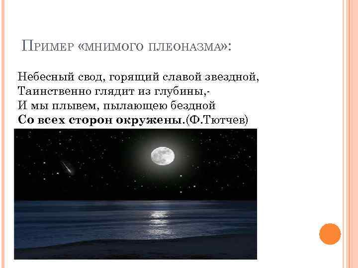 ПРИМЕР «МНИМОГО ПЛЕОНАЗМА» : Небесный свод, горящий славой звездной, Таинственно глядит из глубины, И