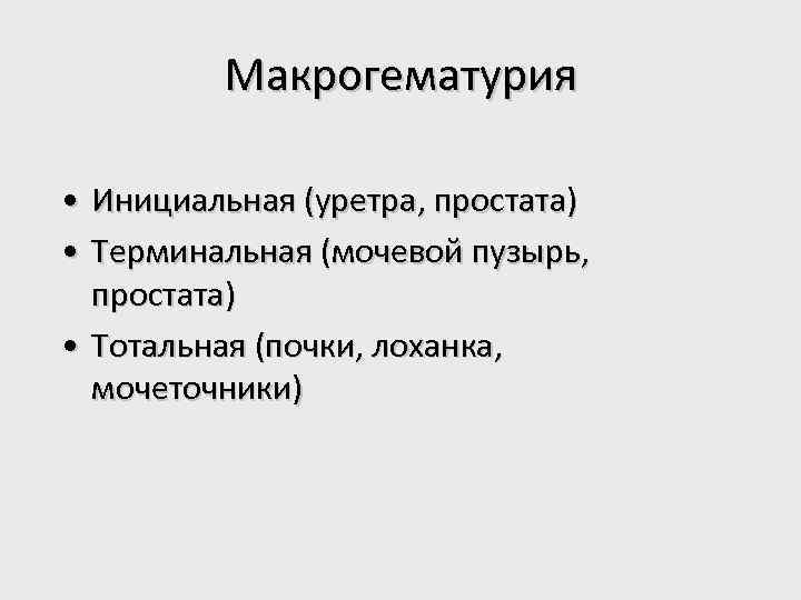 Макрогематурия • Инициальная (уретра, простата) • Терминальная (мочевой пузырь, простата) • Тотальная (почки, лоханка,