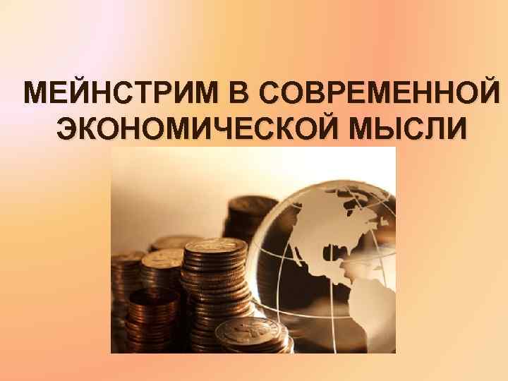 Что такое мейнстрим простыми словами. Мейнстрим современной экономики. Мейнстрим в экономике. Мейнстрим современной экономической мысли. Мейнстрим экономической теории.