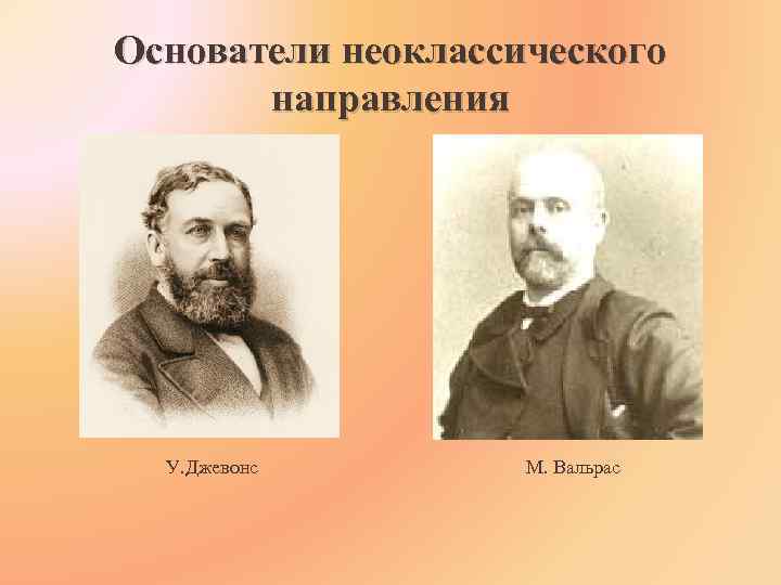 Основатели неоклассического направления У. Джевонс М. Вальрас 