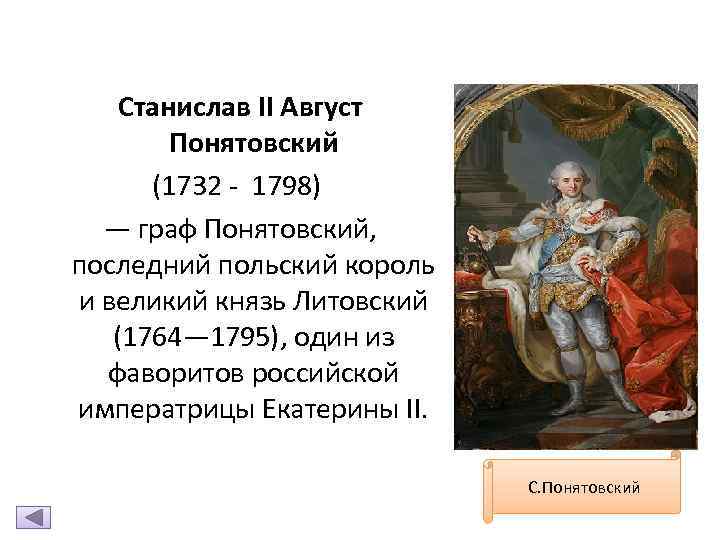 Станислав II Август Понятовский (1732 - 1798) — граф Понятовский, последний польский король и