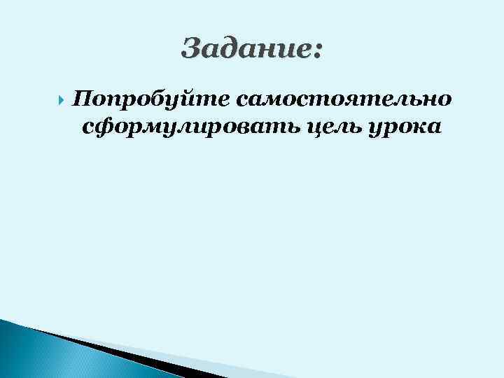 Задание: Попробуйте самостоятельно сформулировать цель урока 