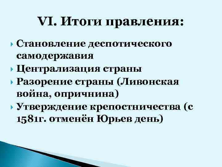 VI. Итоги правления: Становление деспотического самодержавия Централизация страны Разорение страны (Ливонская война, опричнина) Утверждение