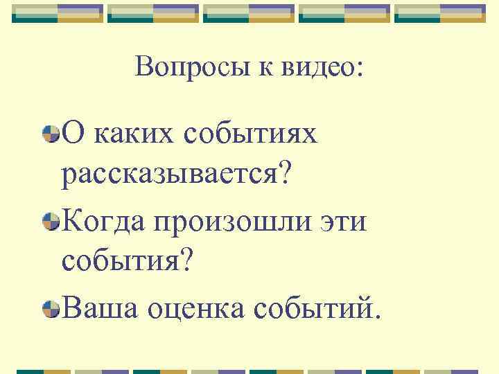 Вопросы к видео: О каких событиях рассказывается? Когда произошли эти события? Ваша оценка событий.