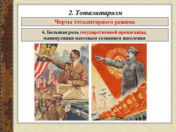 2. Тоталитаризм Черты тоталитарного режима 6. Большая роль государственной пропаганды, манипуляция массовым сознанием населения