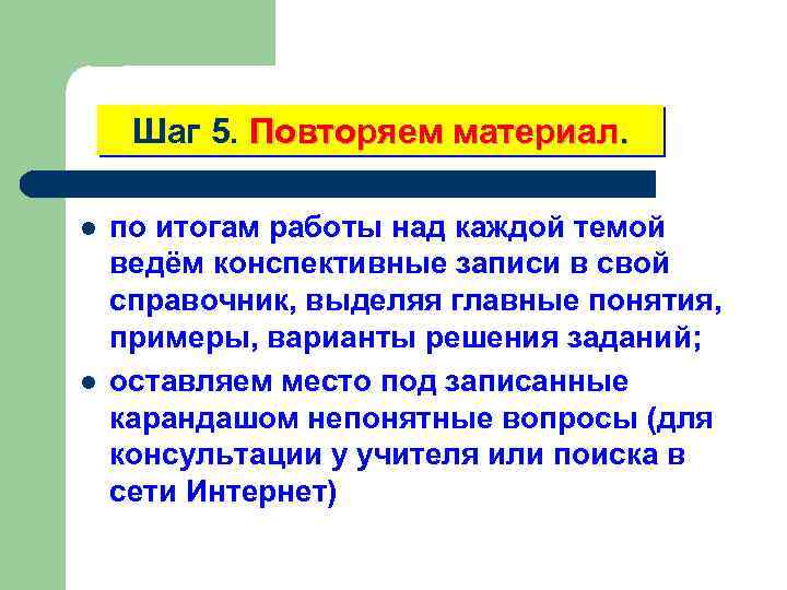 Шаг 5. Повторяем материал. l l по итогам работы над каждой темой ведём конспективные