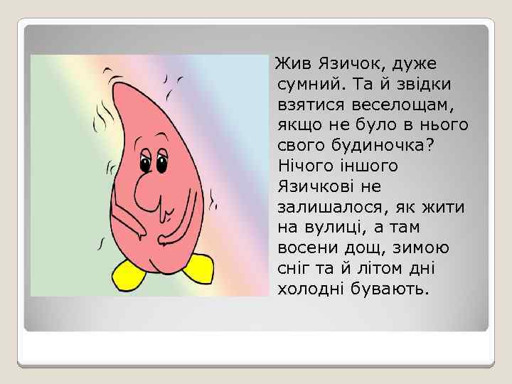 Жив Язичок, дуже сумний. Та й звідки взятися веселощам, якщо не було в нього