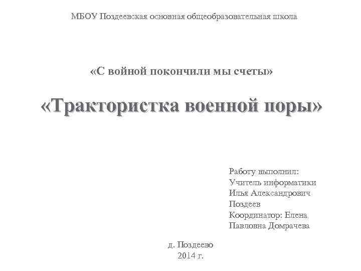 МБОУ Поздеевская основная общеобразовательная школа «С войной покончили мы счеты» «Трактористка военной поры» Работу