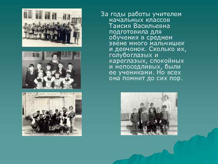 За годы работы учителем начальных классов Таисия Васильевна подготовила для обучения в среднем звене
