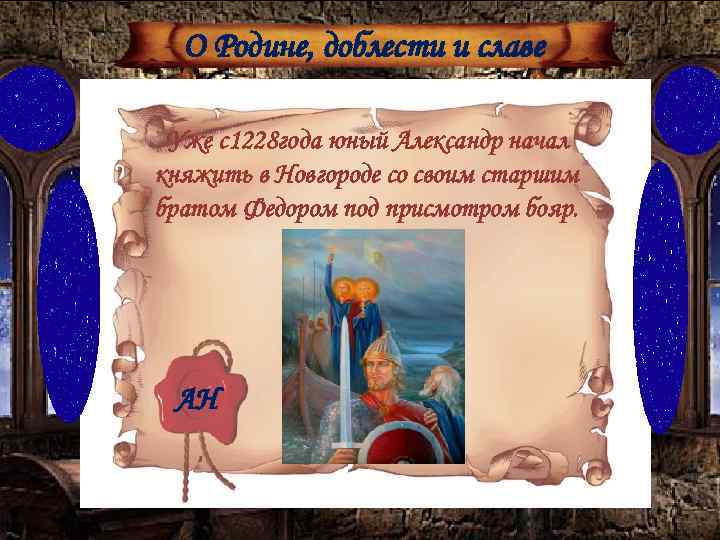 О Родине, доблести и славе Уже с1228 года юный Александр начал княжить в Новгороде