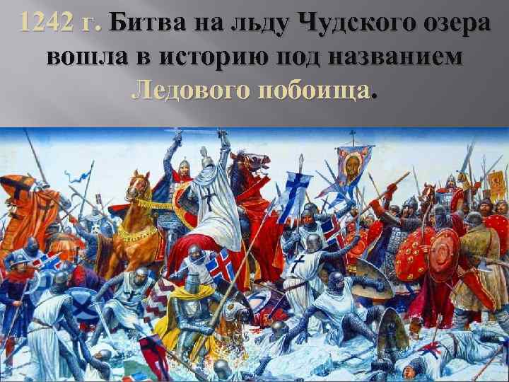 1242 г. Битва на льду Чудского озера вошла в историю под названием Ледового побоища.