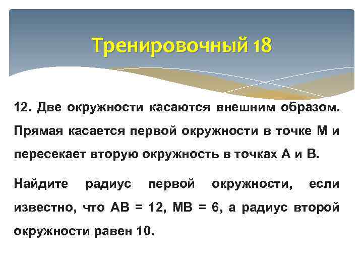 Тренировочный 18 12. Две окружности касаются внешним образом. Прямая касается первой окружности в точке