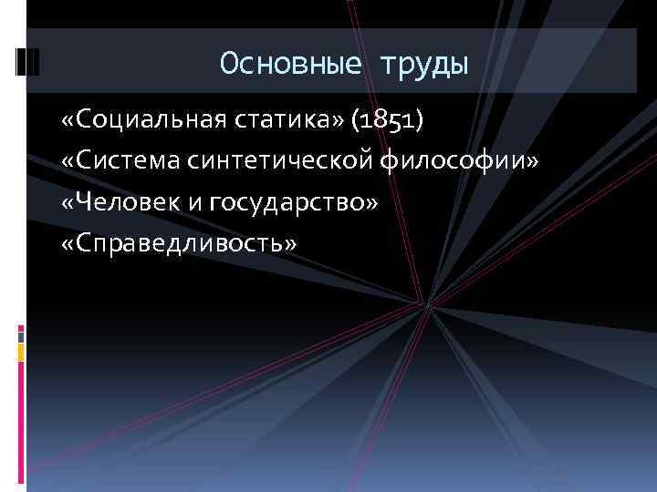 Основные труды «Социальная статика» (1851) «Система синтетической философии» «Человек и государство» «Справедливость» 