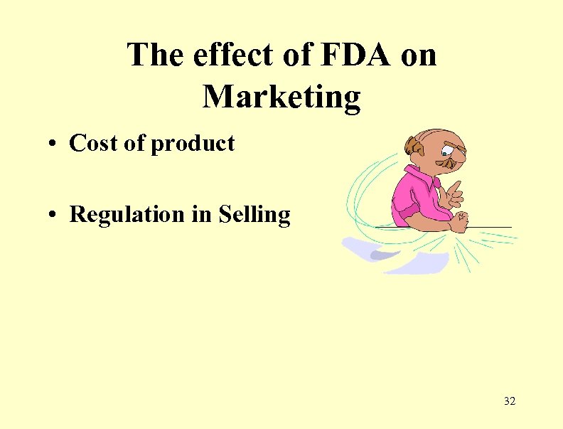 The effect of FDA on Marketing • Cost of product • Regulation in Selling