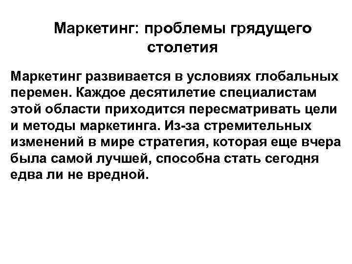 Маркетинг: проблемы грядущего столетия Маркетинг развивается в условиях глобальных перемен. Каждое десятилетие специалистам этой
