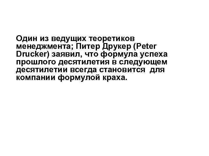 Один из ведущих теоретиков менеджмента; Питер Друкер (Peter Drucker) заявил, что формула успеха прошлого