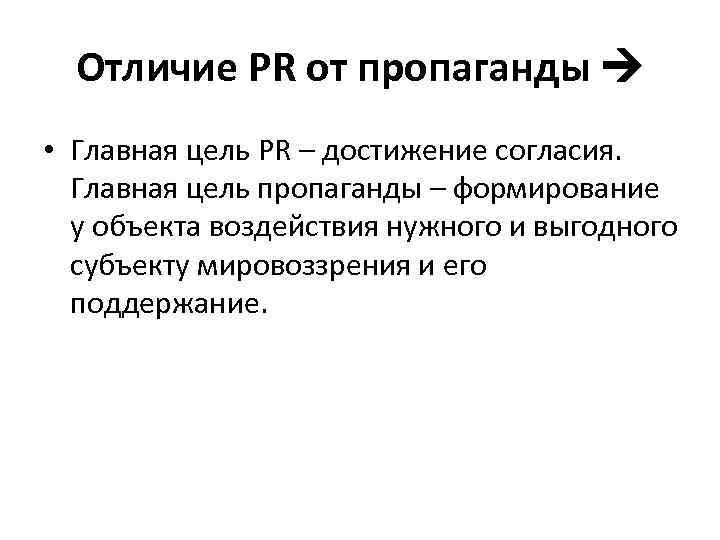 Отличие PR от пропаганды • Главная цель PR – достижение согласия. Главная цель пропаганды